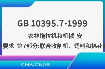 GB 10395.7-1999    农林拖拉机和机械  安全技术要求  第7部分:联合收割机、饲料和棉花收获机