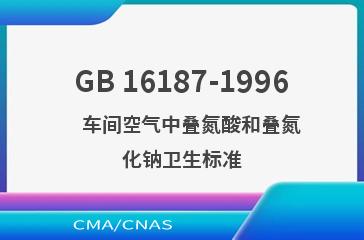 GB 16187-1996    车间空气中叠氮酸和叠氮化钠卫生标准