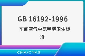 GB 16192-1996    车间空气中氯甲烷卫生标准
