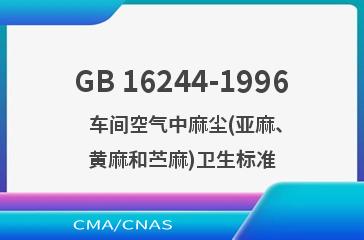 GB 16244-1996    车间空气中麻尘(亚麻、黄麻和苎麻)卫生标准