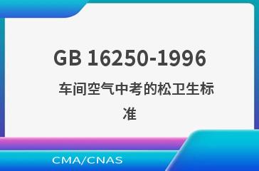 GB 16250-1996    车间空气中考的松卫生标准