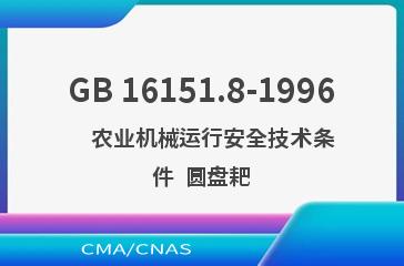 GB 16151.8-1996    农业机械运行安全技术条件  圆盘耙