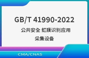 GB/T 41990-2022   公共安全 虹膜识别应用 采集设备