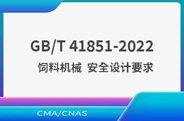 GB/T 41851-2022   饲料机械  安全设计要求