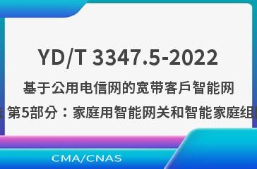 YD/T 3347.5-2022基于公用电信网的宽带客户智能网关测试方法 第5部分：家庭用智能网关和智能家庭组网设备接口
