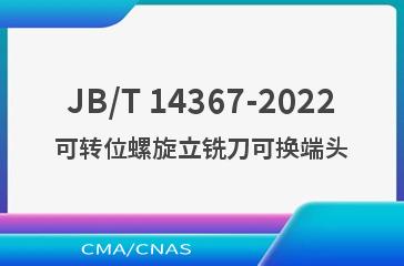 JB/T 14367-2022可转位螺旋立铣刀可换端头